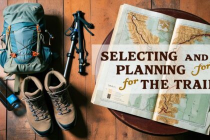 Selecting and Planning for the Trail Selecting and Planning for the Trail