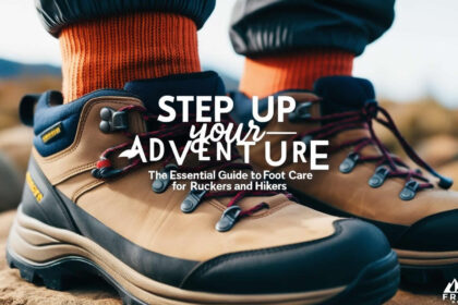Step Up Your Adventure – The Essential Guide to Foot Care for Ruckers and Hikers Step Up Your Adventure - The Essential Guide to Foot Care for Ruckers and Hikers